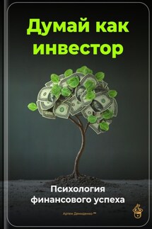 Думай как инвестор: Психология финансового успеха - Артем Демиденко