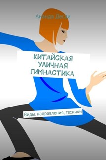 Китайская уличная гимнастика. Виды, направления, техники - Ананда Десаи