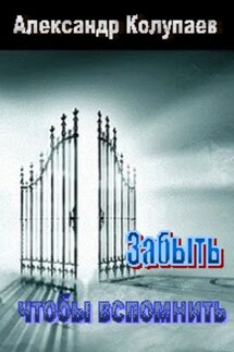 Забыть чтобы вспомнить - Александр Колупаев