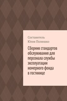 Сборник стандартов обслуживания для персонала службы эксплуатации номерного фонда в гостинице - Юлия Полюшко