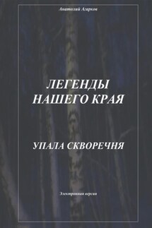 Легенды нашего края. Упала скворечня - Анатолий Агарков