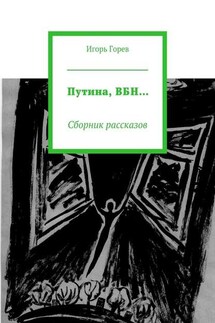 Путина, ВБН… Сборник рассказов - Игорь Горев
