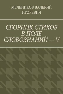 СБОРНИК СТИХОВ В ПОЛЕ СЛОВОЗНАНИЙ – V - ВАЛЕРИЙ МЕЛЬНИКОВ