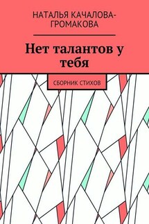 Нет талантов у тебя. Сборник стихов - Наталья Качалова-Громакова