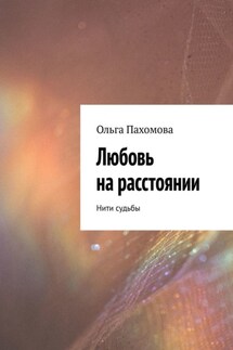 Любовь на расстоянии. Нити судьбы - Ольга Пахомова