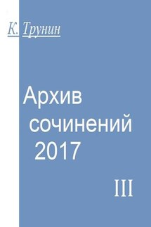 Архив сочинений – 2017. Часть III - Константин Трунин
