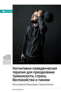 Ключевые идеи книги: Когнитивно-поведенческая терапия для преодоления тревожности, страха, беспокойства и паники. Мэтью Маккей, Марта Дэвис, Патрик Фэннинг - Smart Reading