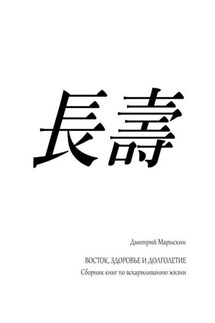 Восток, здоровье и долголетие. Сборник книг по вскармливанию жизни - Дмитрий Марыскин