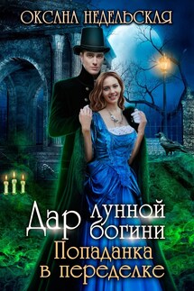 Дар лунной богини. Попаданка в переделке - Оксана Недельская