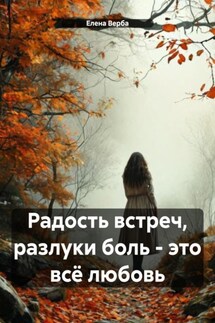 Радость встреч, разлуки боль – это всё любовь - Елена ВЕРБА