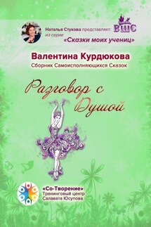 Разговор с Душой. Сборник Самоисполняющихся Сказок - Валентина Курдюкова