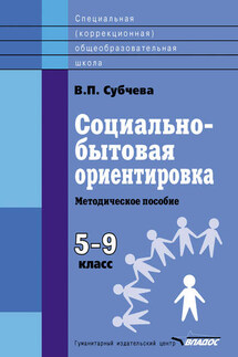 Социально-бытовая ориентировка. Методическое пособие. 5–9 класс - Вера Субчева