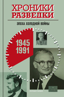 Хроники разведки: Эпоха холодной войны. 1945-1991 годы - Александр Бондаренко