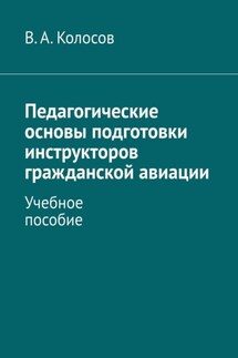 Педагогические основы подготовки инструкторов гражданской авиации. Учебное пособие - В. Колосов