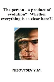 The person – a product of evolution?! Whether everything is so clear here?! - Юрий Низовцев