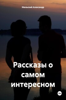 Рассказы о самом интересном - Александр Июльский