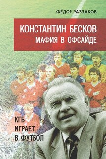 Константин Бесков. Мафия в офсайде. КГБ играет в футбол - Федор Раззаков