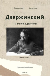 Дзержинский и его ВЧК в действии - Александр Андреев