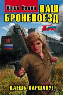 Наш бронепоезд. Даешь Варшаву! - Юрий Валин