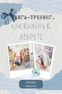 Книга-тренинг. Как выжить в декрете - Василина Барбусова