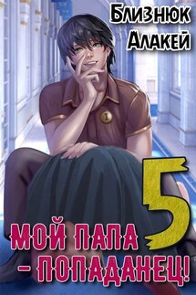 Мой папа - попаданец! Книга 5 - Близнюк Алакей