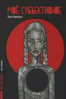 Моё субъективное - Анна Кирякина