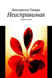 Неисправимая. Сборник стихов - Цингарелли Тамара