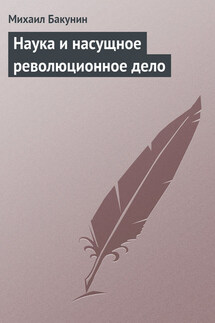 Наука и насущное революционное дело - Михаил Бакунин