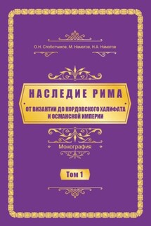Наследие Рима. Том 1. Oт Византии дo Кордовского Халифата и Османскoй империи - Олег Николаевич Слоботчиков, Нурлан Аманович Наматов