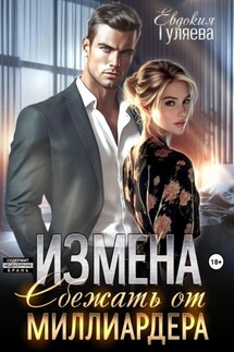 Измена. Сбежать от миллиардера - Евдокия Гуляева