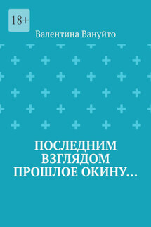 Последним взглядом прошлое окину… - Валентина Вануйто