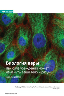Ключевые идеи книги: Биология веры. Как сила убеждений может изменить ваши тело и разум. Брюс Липтон - Smart Reading