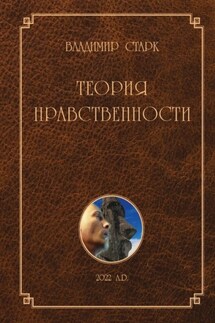 Теория нравственности. Всё, что Вы хотели знать о добре и зле, но не знали, у кого спросить - Владимир Старк