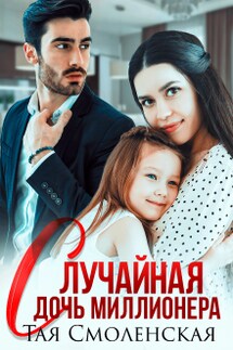Случайная дочь миллионера - Тая Смоленская