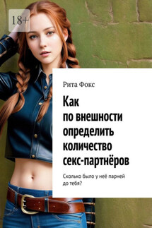 Как по внешности определить количество секс-партнёров. Сколько было у неё парней до тебя? - Рита Фокс