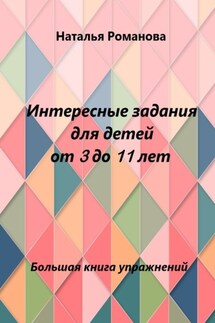 Интересные задания для детей от 3 до 11 лет - Наталья Романова