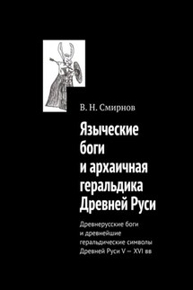 Языческие боги и архаичная геральдика Древней Руси. Древнерусские боги и древнейшие геральдические символы Древней Руси V—XVI вв - В. Смирнов