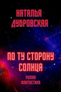 По ту сторону солнца. Роман. Фантастика - Наталья Дубровская