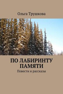 По лабиринту памяти. Повести и рассказы - Ольга Трушкова