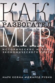Как разбогател мир. Исторические истоки экономического роста - Марк Кояма, Джаред Рубин