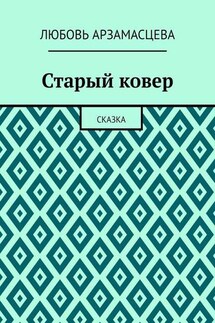 Старый ковер. Сказка - Любовь Арзамасцева