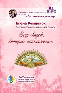 Веер Сказок, которые исполняются. Сборник Самоисполняющихся Сказок - Елена Ремденок