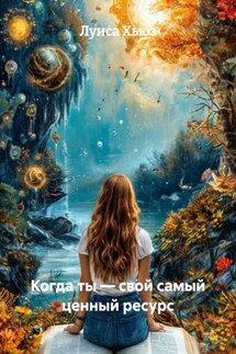 Когда ты – свой самый ценный ресурс - Луиса Хьюз