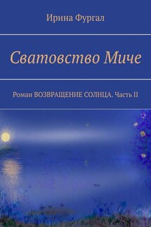 Сватовство Миче. Роман ВОЗВРАЩЕНИЕ СОЛНЦА. Часть II - Ирина Фургал