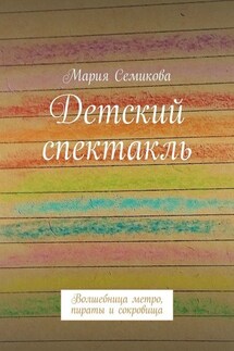 Детский спектакль. Волшебница метро, пираты и сокровища - Мария Семикова