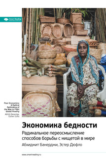 Ключевые идеи книги: Экономика бедности. Радикальное переосмысление способов борьбы с нищетой в мире. Абхиджит Банерджи, Эстер Дюфло - Smart Reading