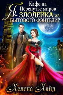 Кафе на Перепутье миров. Я - злодейка из бытового фэнтези?! - Хелена Хайд