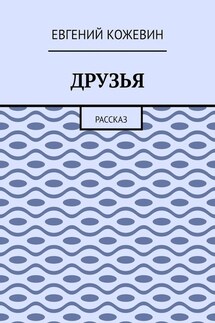 Друзья. Рассказ - Евгений Кожевин