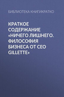 Краткое содержание «Ничего лишнего. Философия бизнеса от CEO Gillette» - Библиотека КнигиКратко