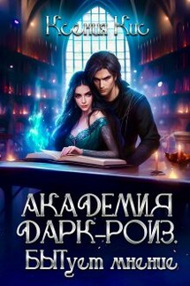 Академия Дарк-Роиз. Бытует мнение... - Ксения Кис
